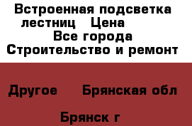 Встроенная подсветка лестниц › Цена ­ 990 - Все города Строительство и ремонт » Другое   . Брянская обл.,Брянск г.